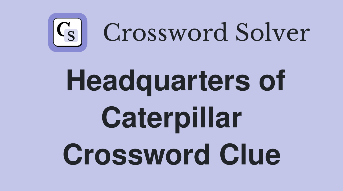 Headquarters of Caterpillar Crossword Clue