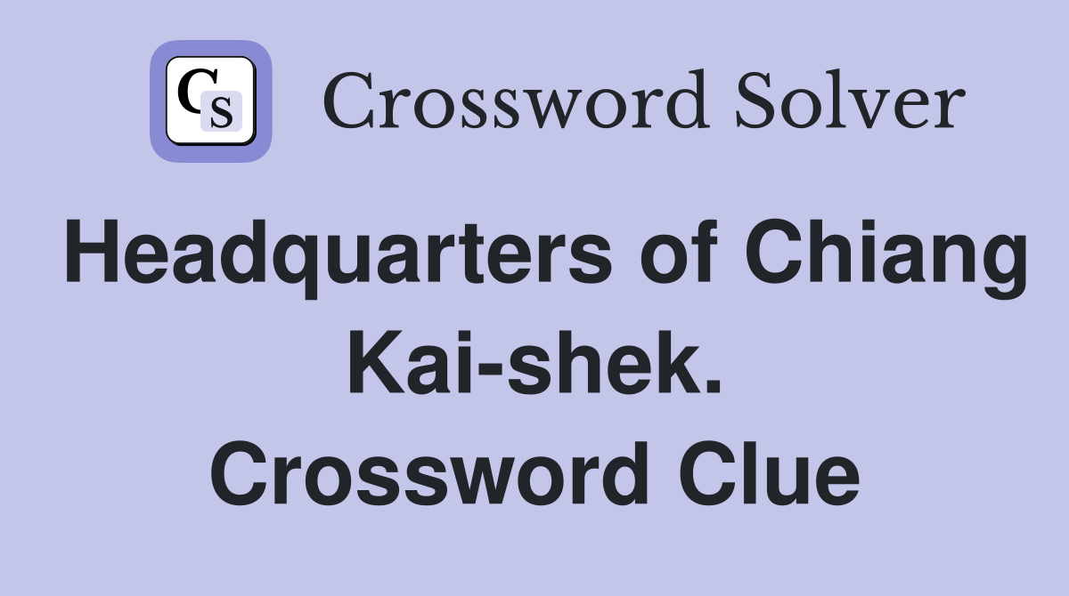 Headquarters of Chiang Kai-shek. Crossword Clue