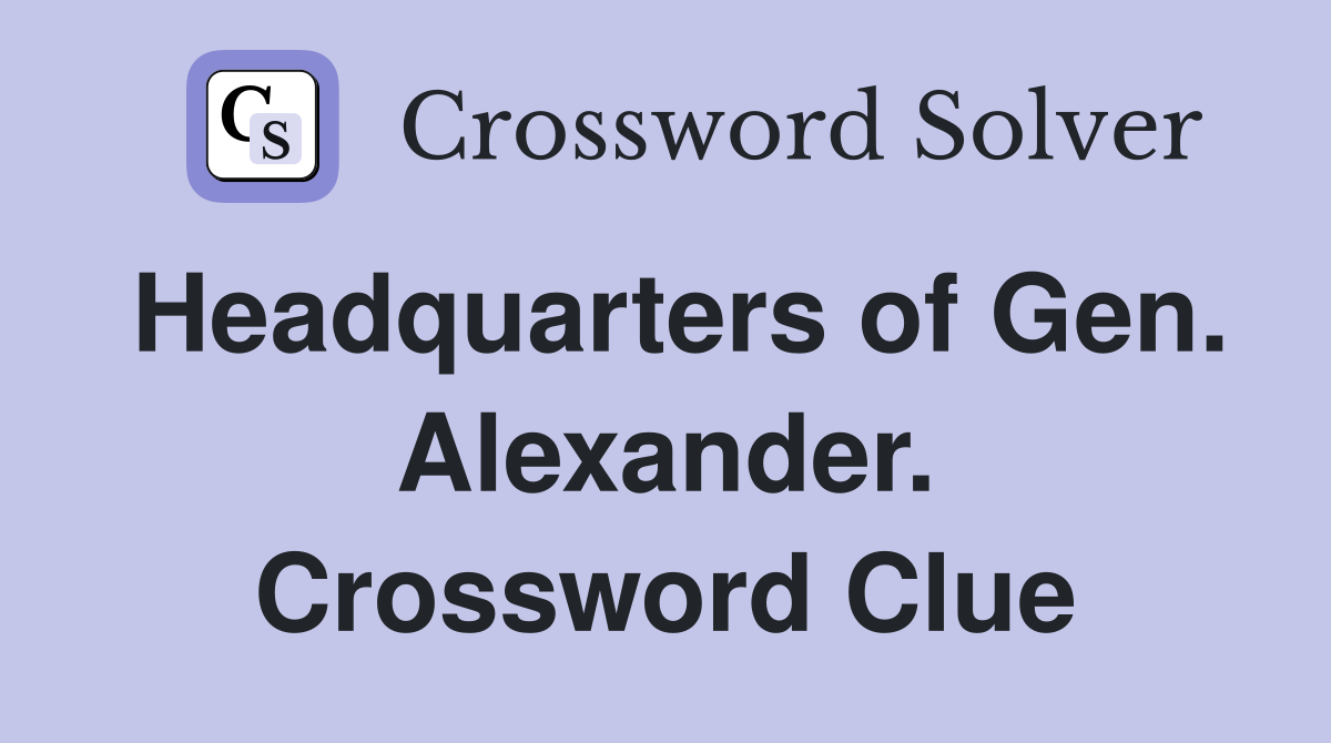 Headquarters of Gen. Alexander. Crossword Clue