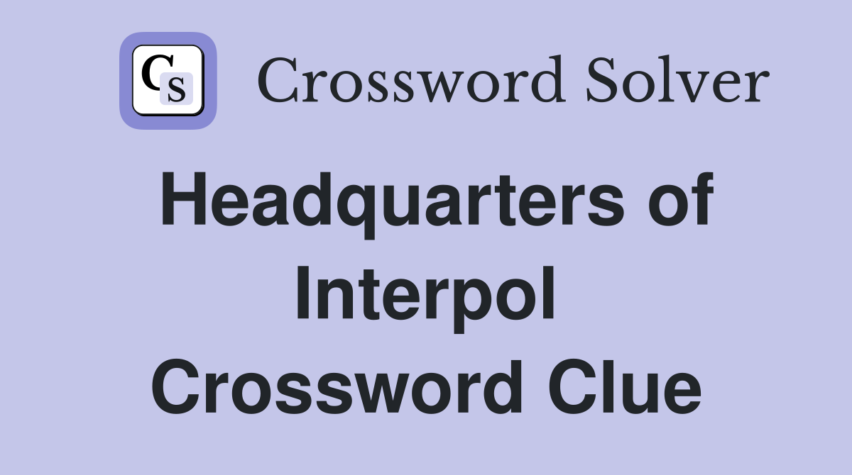 Headquarters of Interpol Crossword Clue