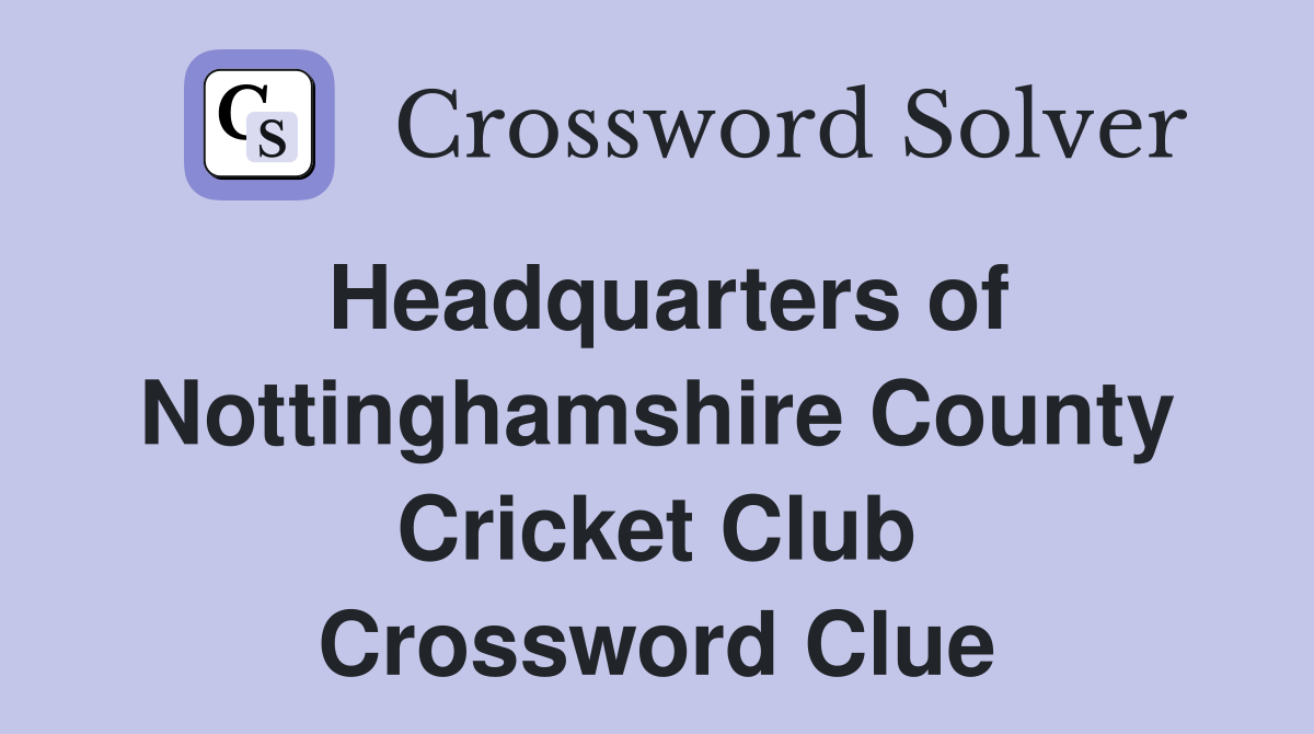 Headquarters of Nottinghamshire County Cricket Club Crossword Clue