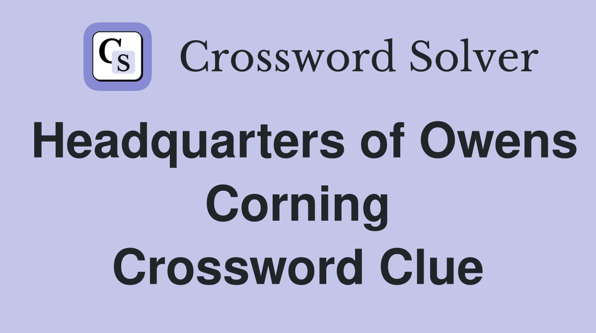 Headquarters of Owens Corning Crossword Clue