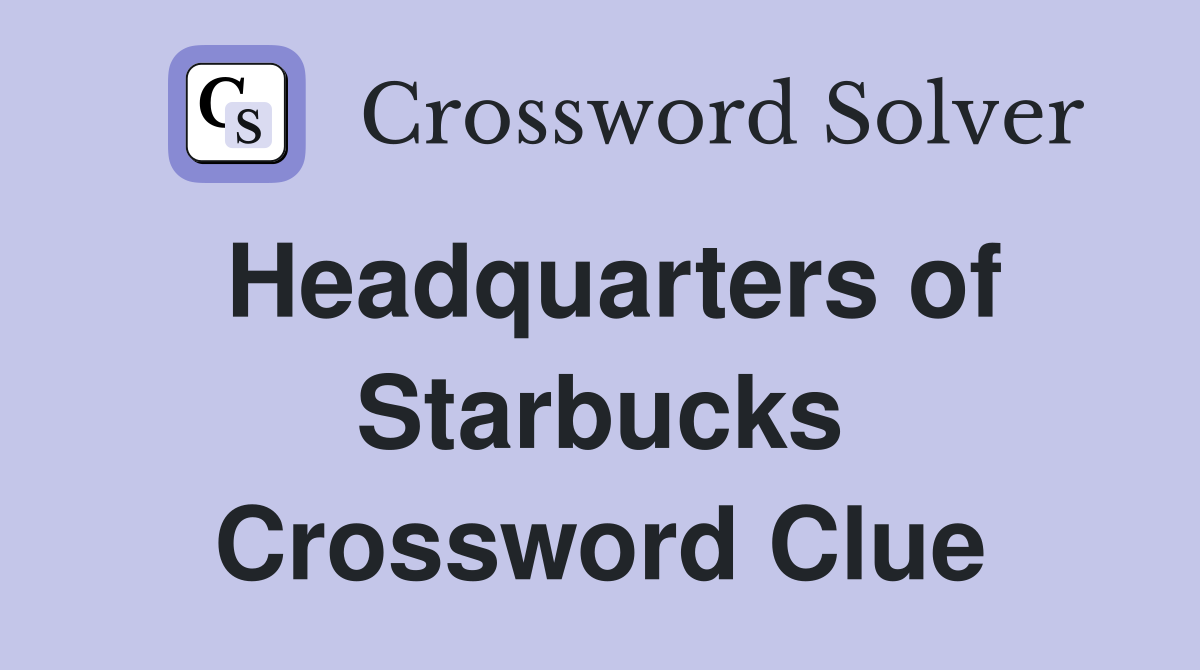 Headquarters of Starbucks Crossword Clue