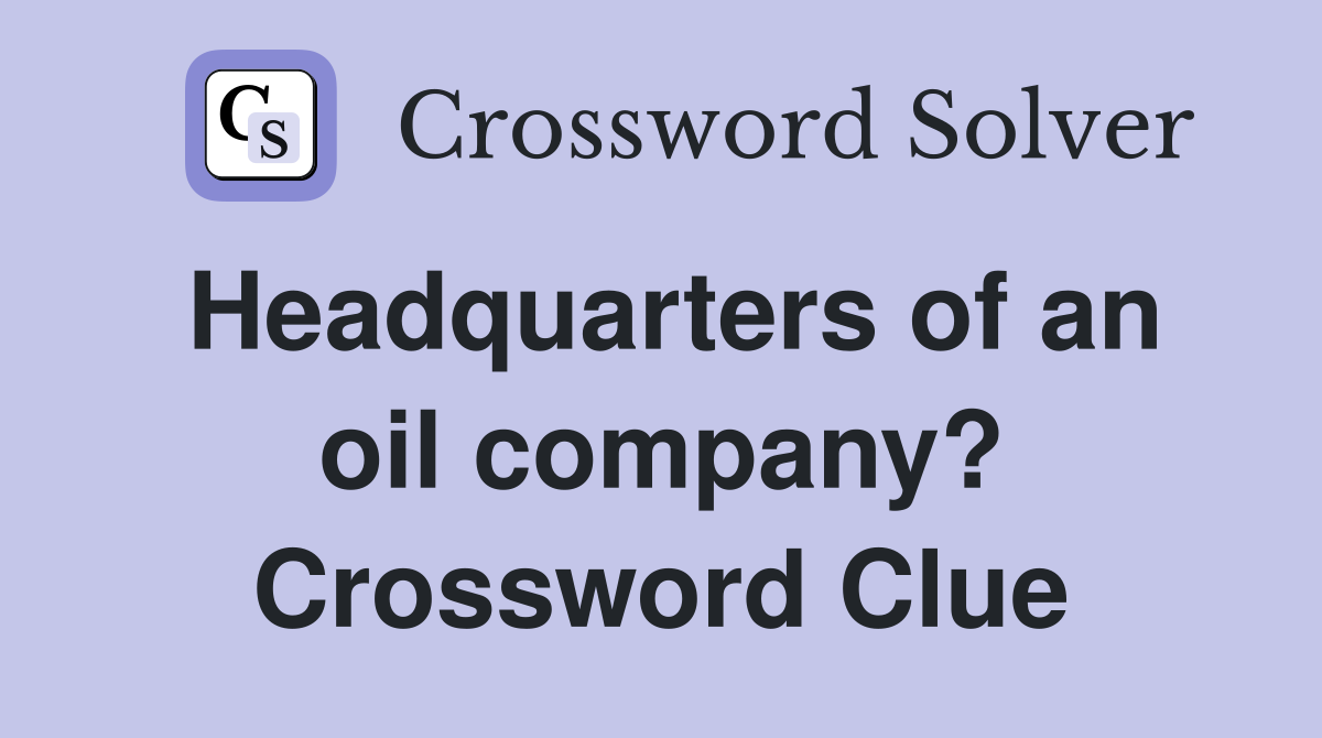 Headquarters of an oil company? Crossword Clue