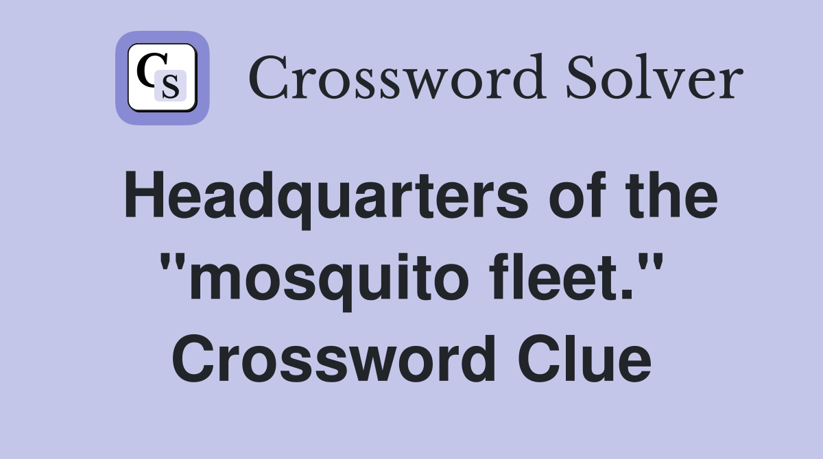 Headquarters of the "mosquito fleet." Crossword Clue
