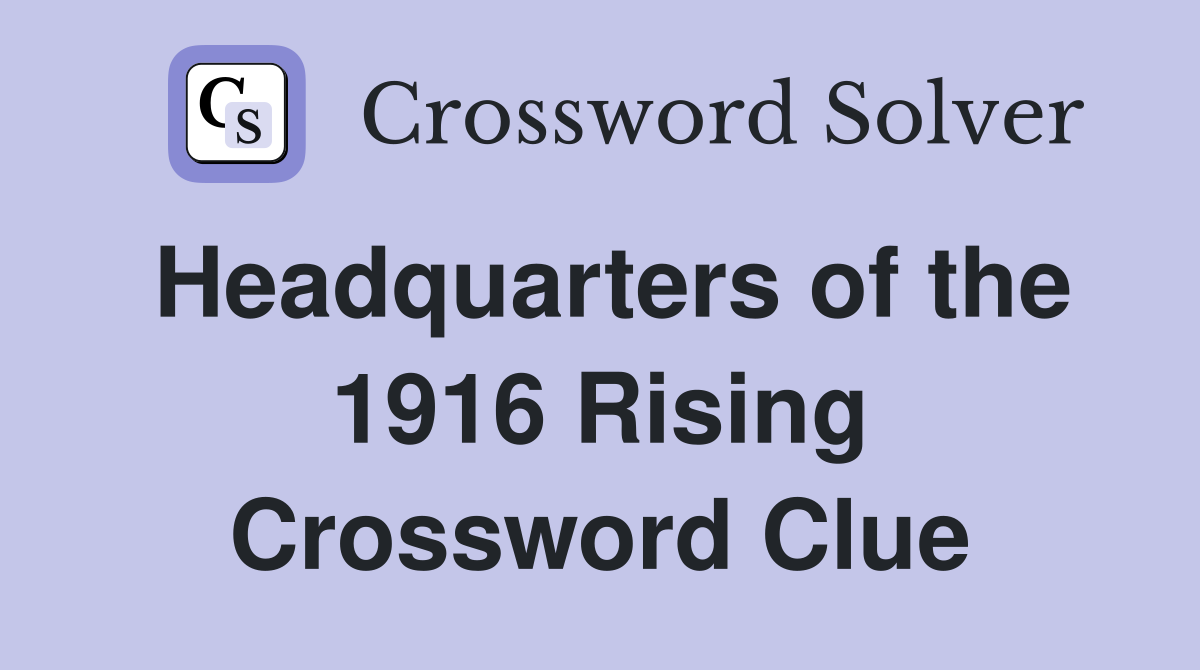 Headquarters of the 1916 Rising Crossword Clue