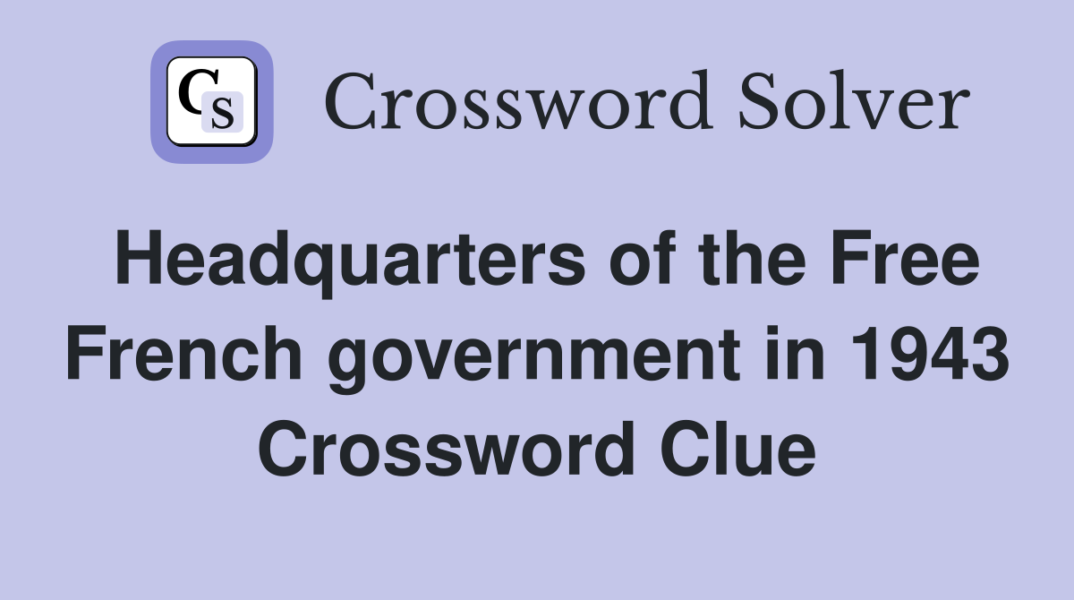 Headquarters of the Free French government in 1943 Crossword Clue