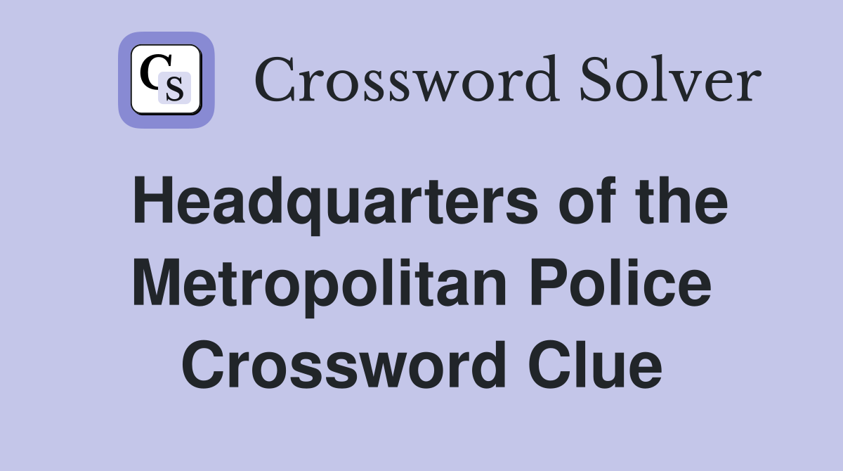 Headquarters of the Metropolitan Police Crossword Clue