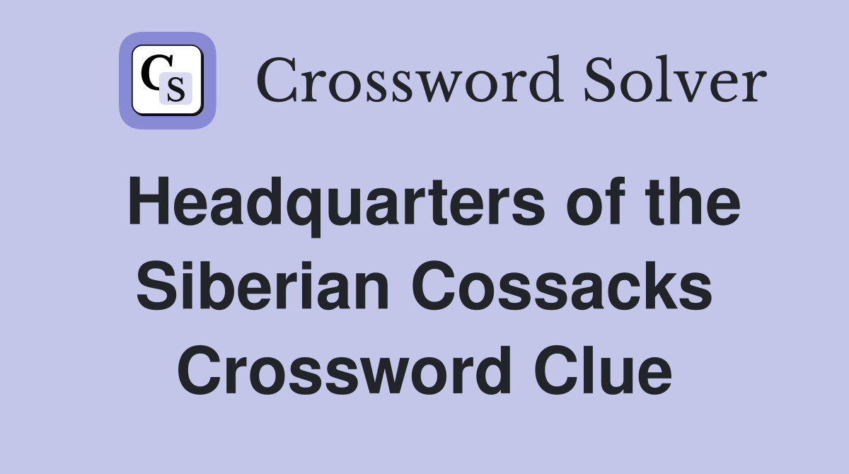 Headquarters of the Siberian Cossacks Crossword Clue