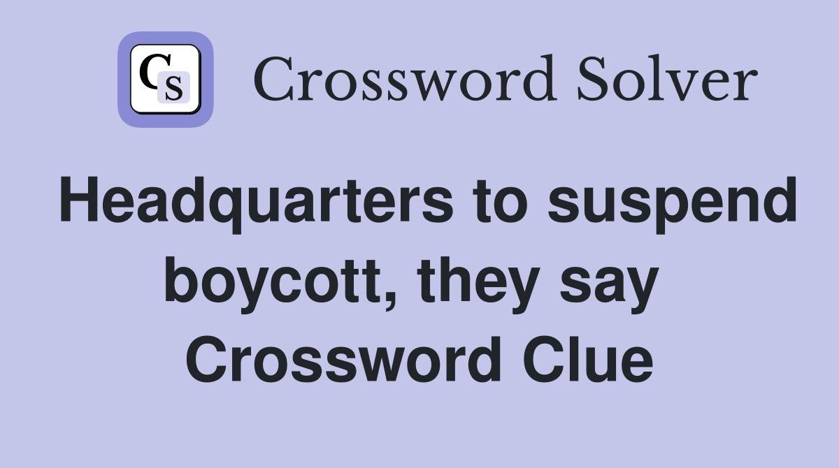 Headquarters to suspend boycott, they say  Crossword Clue