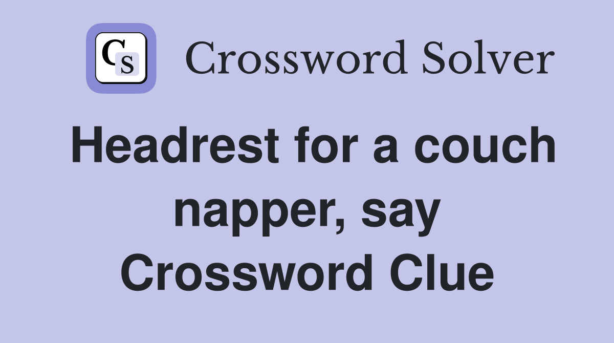 Headrest for a couch napper, say Crossword Clue
