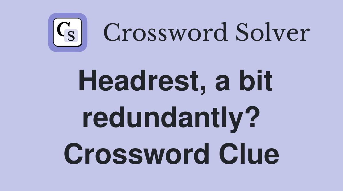 Headrest, a bit redundantly? Crossword Clue