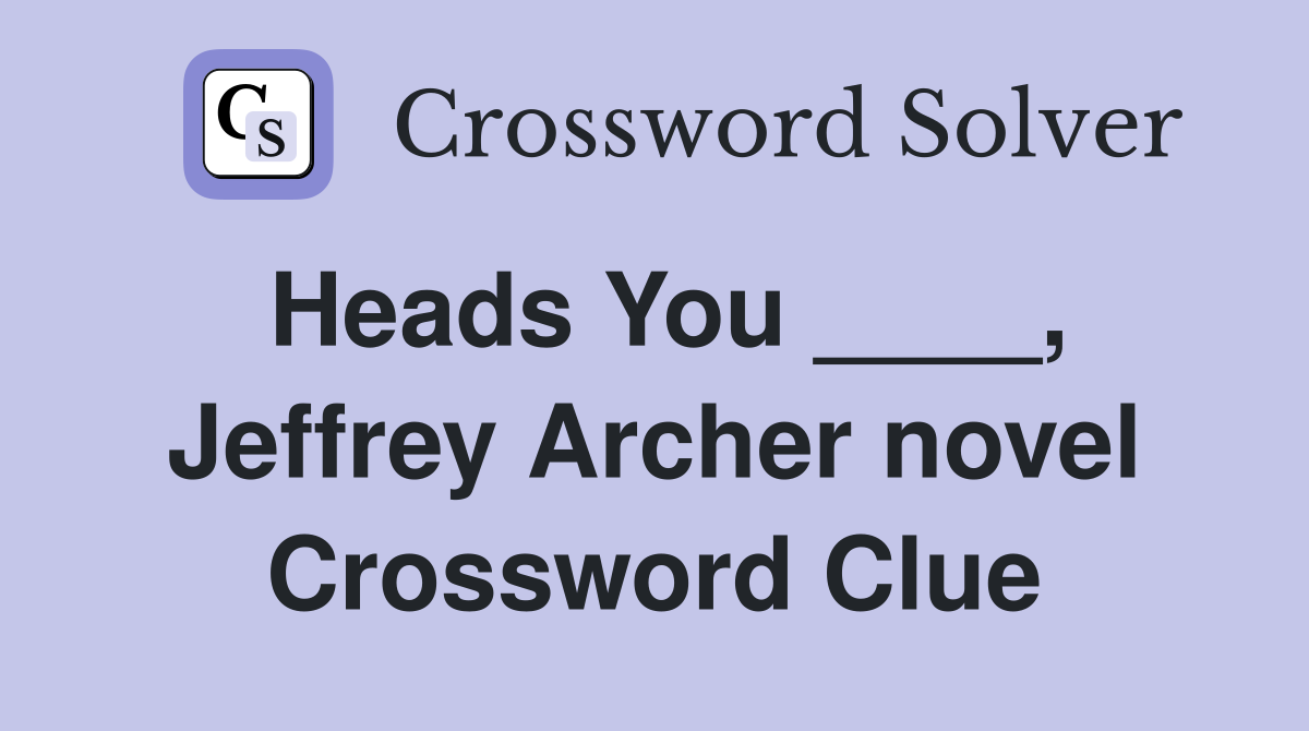 Heads You ____, Jeffrey Archer novel Crossword Clue