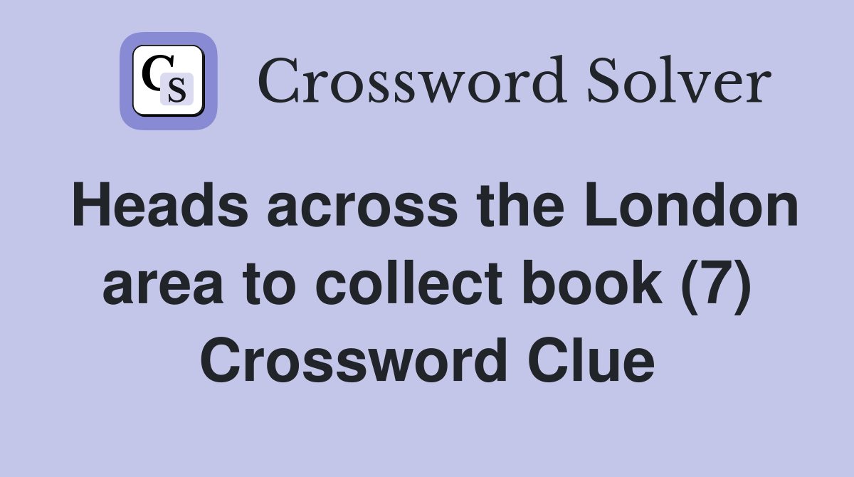 Heads across the London area to collect book (7) Crossword Clue