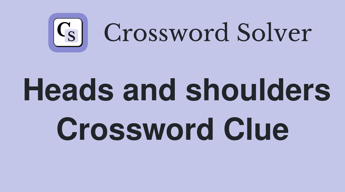Heads and shoulders Crossword Clue