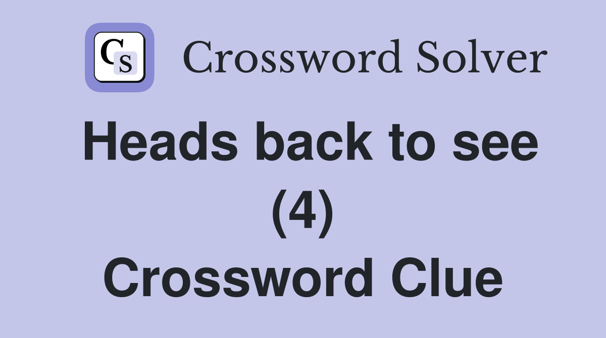 Heads back to see (4) Crossword Clue