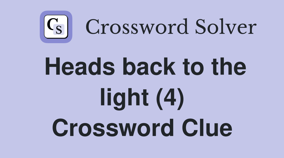 Heads back to the light (4) Crossword Clue