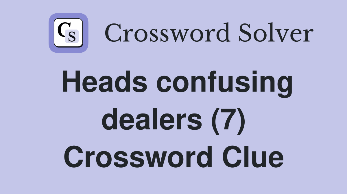 Heads confusing dealers (7) Crossword Clue