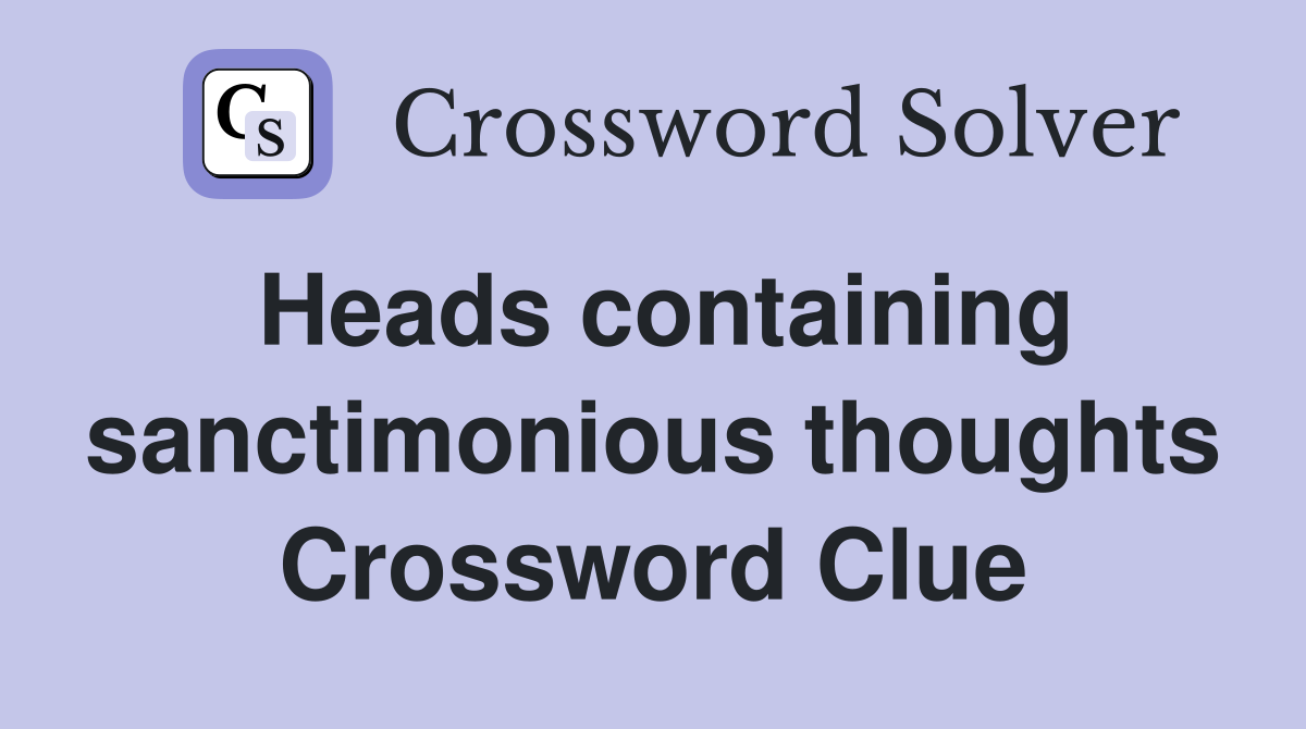 Heads containing sanctimonious thoughts Crossword Clue