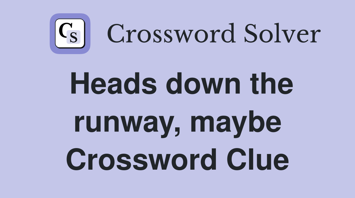 Heads down the runway, maybe Crossword Clue