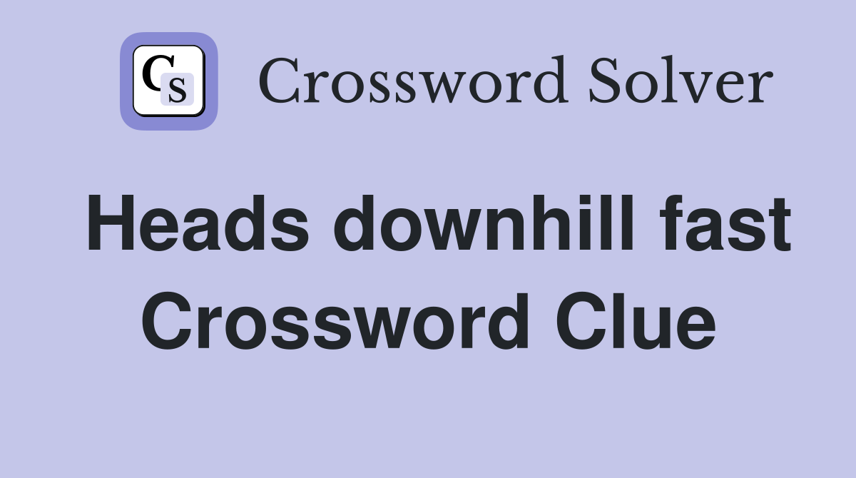Heads downhill fast Crossword Clue