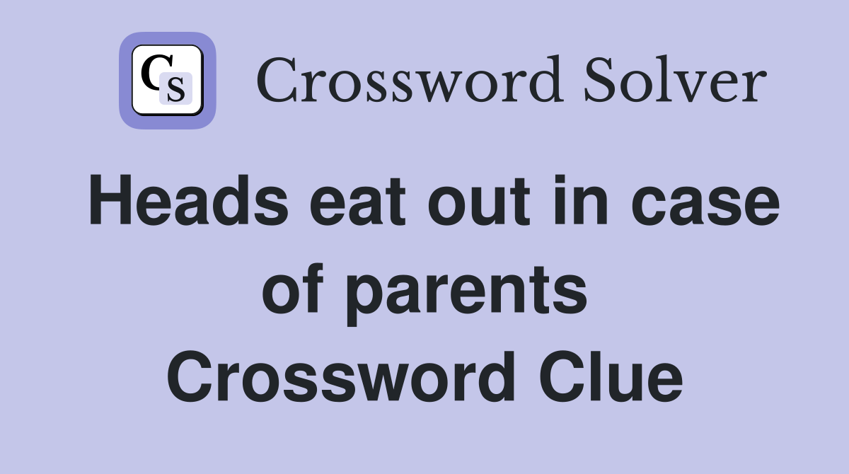 Heads eat out in case of parents Crossword Clue