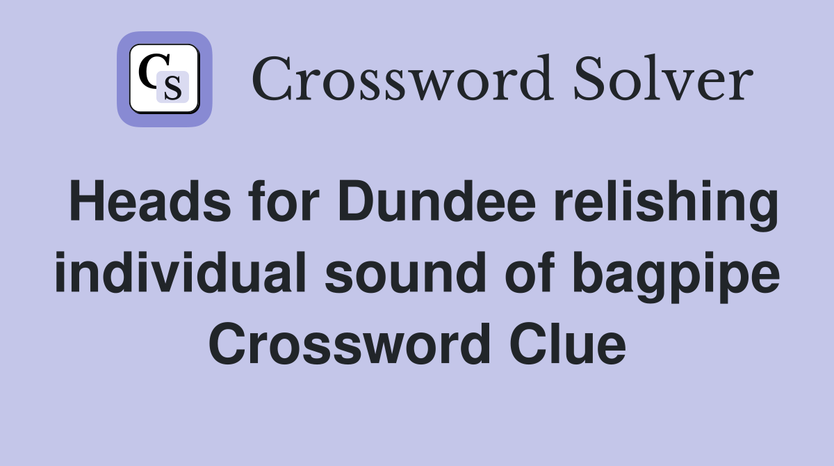 Heads for Dundee relishing individual sound of bagpipe Crossword Clue