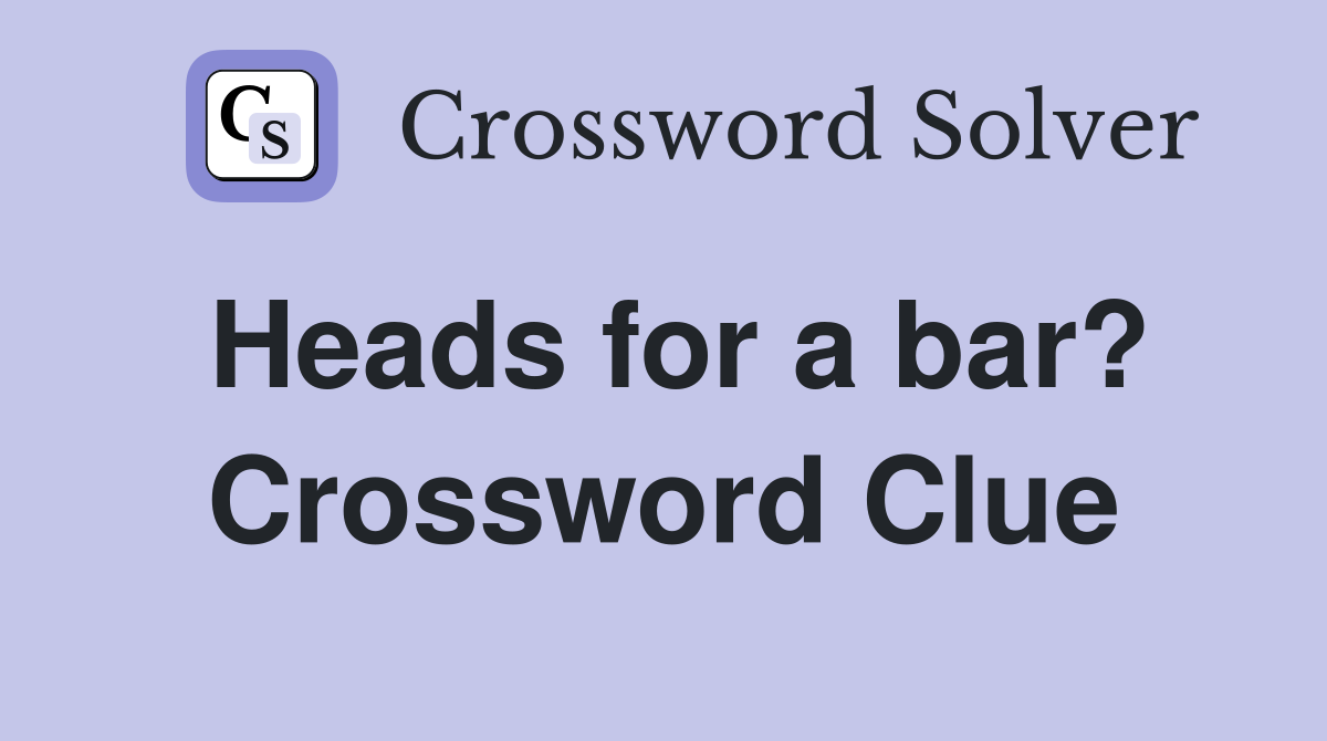 Heads for a bar? Crossword Clue