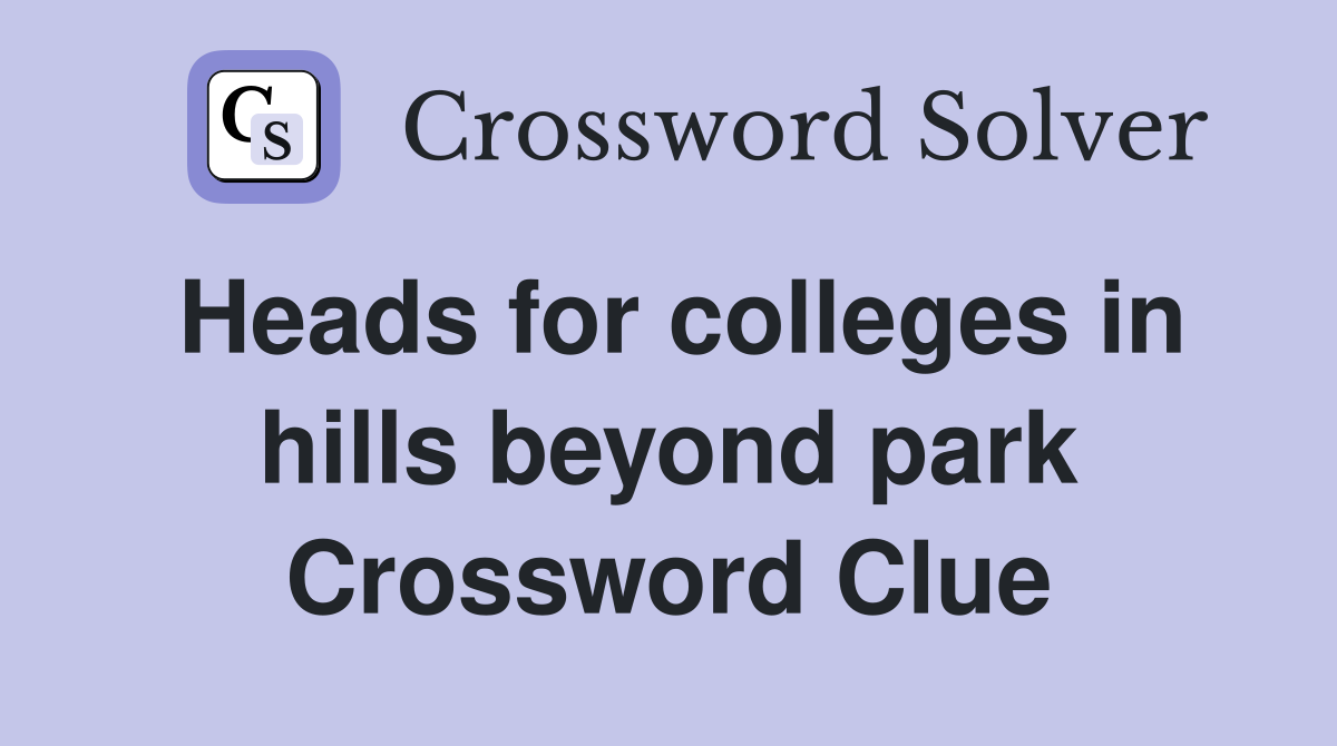 Heads for colleges in hills beyond park Crossword Clue