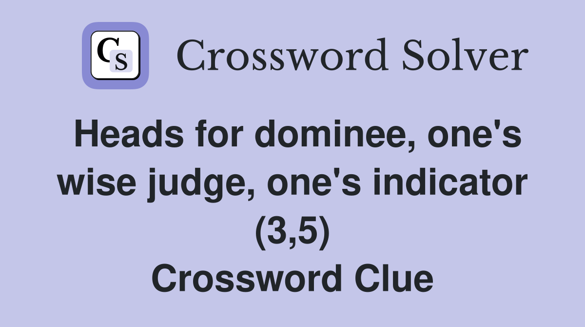 Heads for dominee, one's wise judge, one's indicator (3,5) Crossword Clue