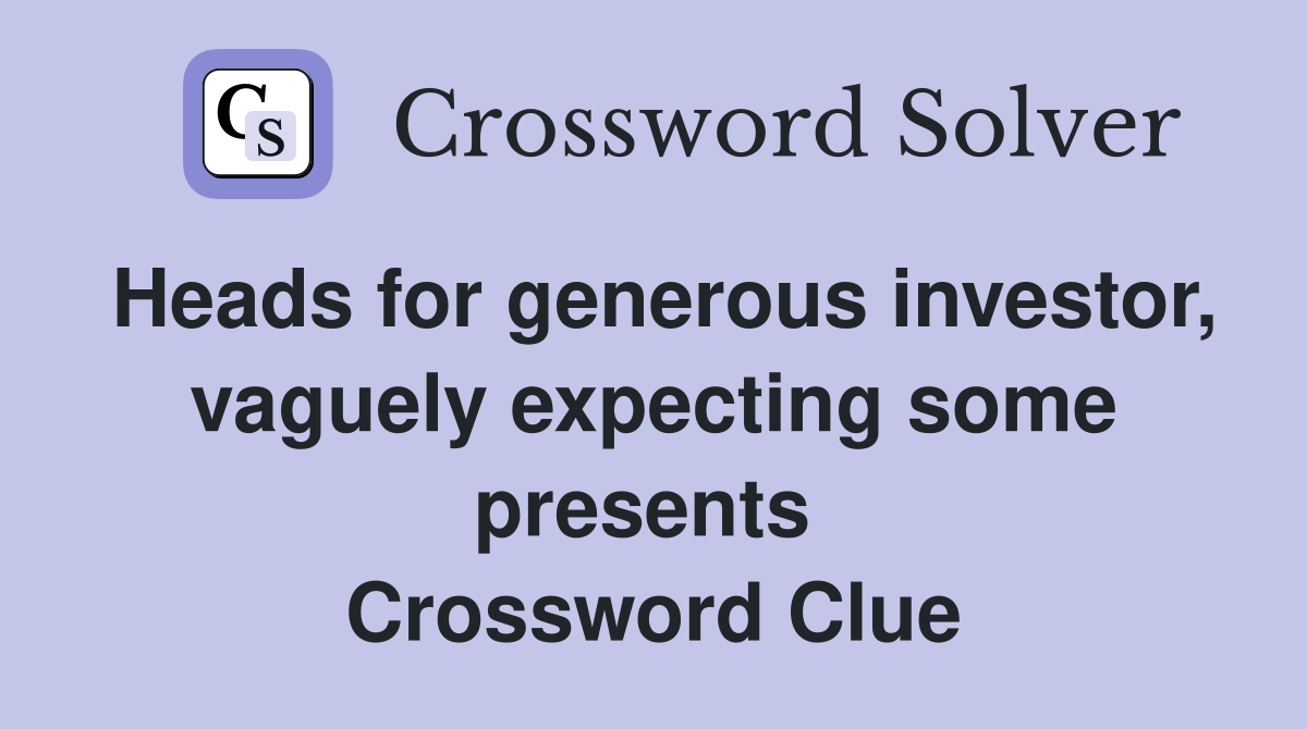 Heads for generous investor, vaguely expecting some presents  Crossword Clue