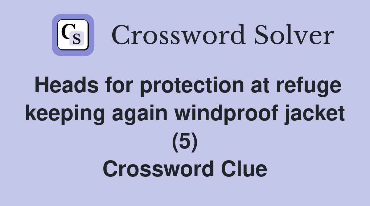 Heads for protection at refuge keeping again windproof jacket (5) Crossword Clue