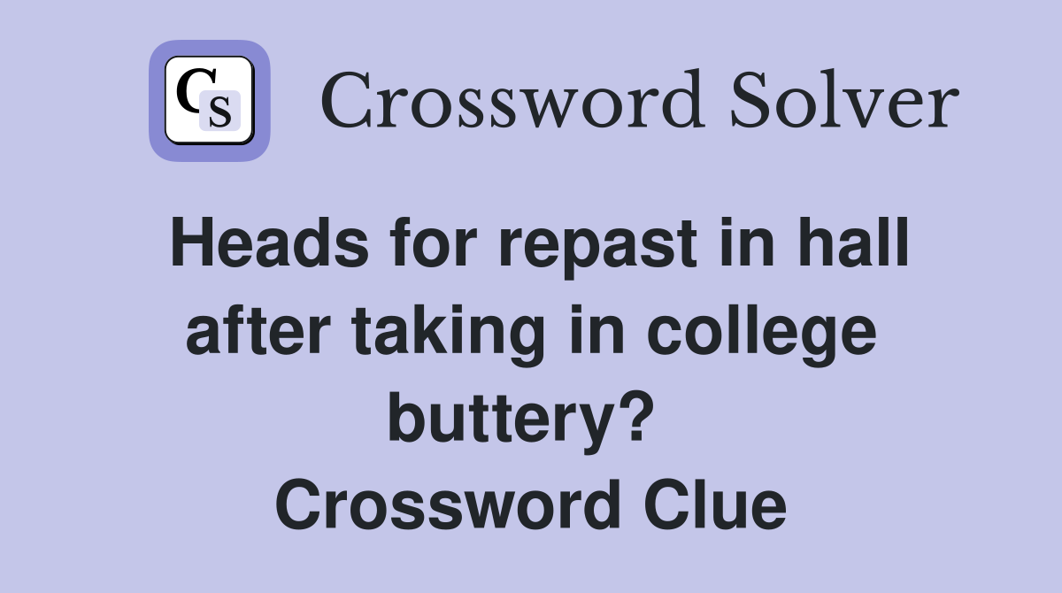 Heads for repast in hall after taking in college buttery?  Crossword Clue