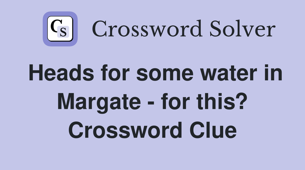 Heads for some water in Margate - for this? Crossword Clue