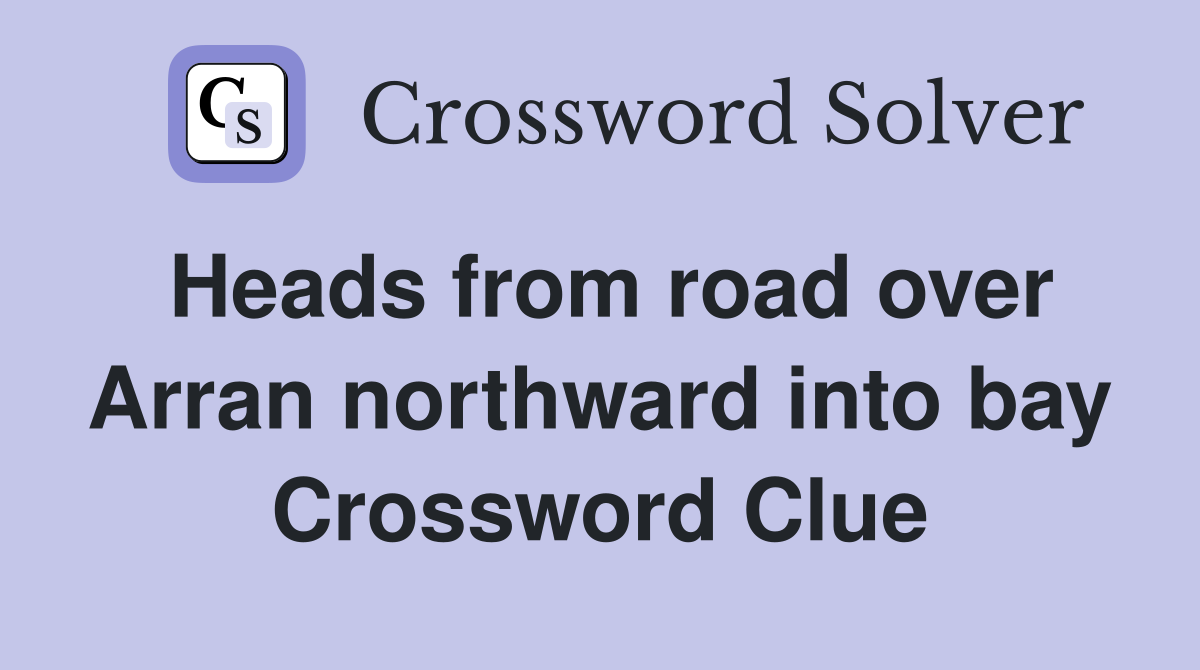 Heads from road over Arran northward into bay Crossword Clue