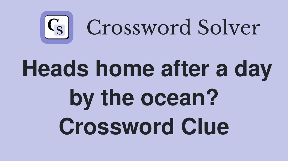 Heads home after a day by the ocean? Crossword Clue