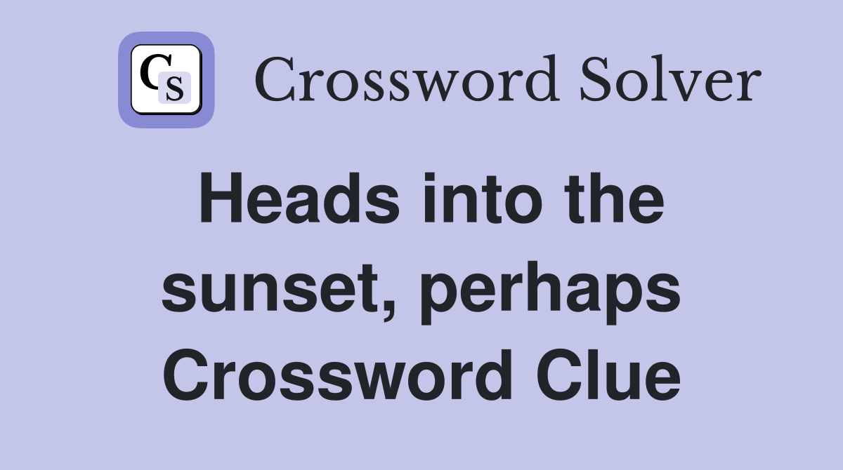 Heads into the sunset, perhaps Crossword Clue
