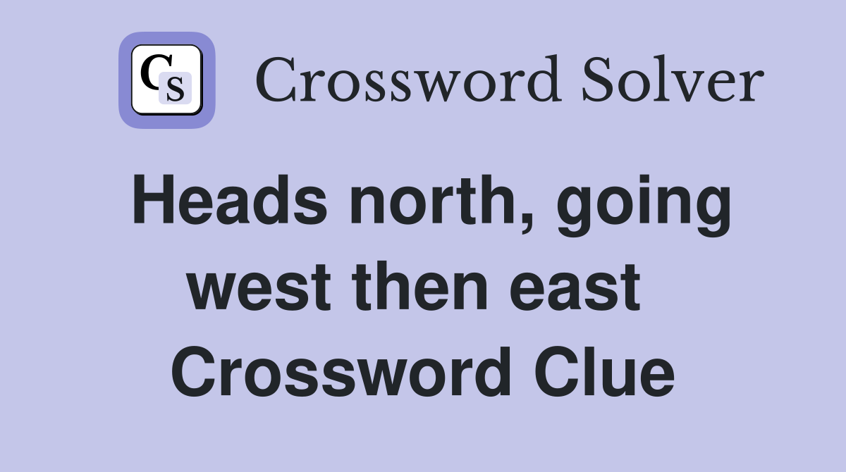 Heads north, going west then east  Crossword Clue