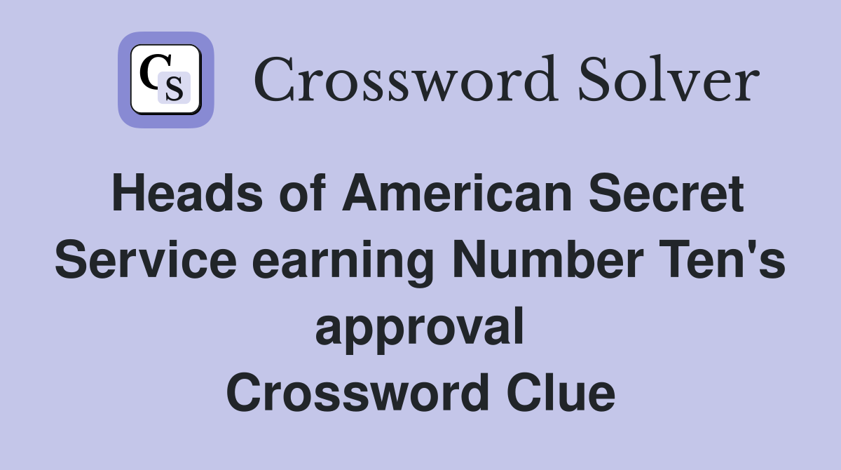 Heads of American Secret Service earning Number Ten's approval Crossword Clue