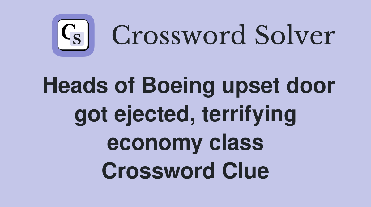 Heads of Boeing upset door got ejected, terrifying economy class Crossword Clue