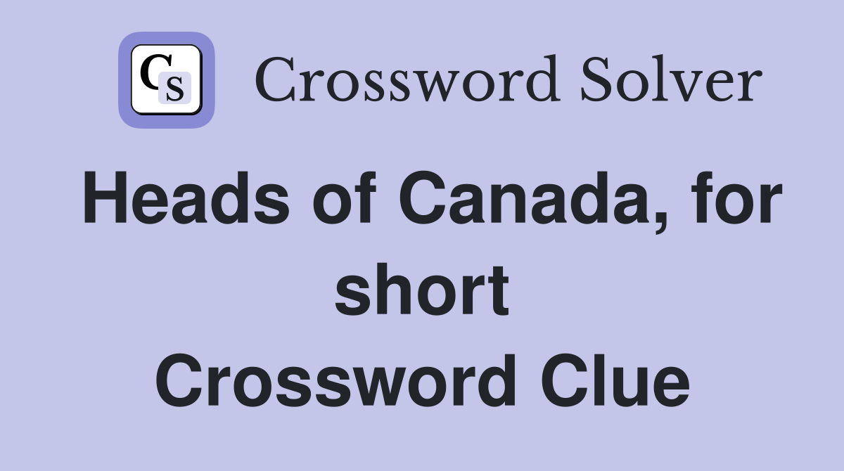 Heads of Canada, for short Crossword Clue