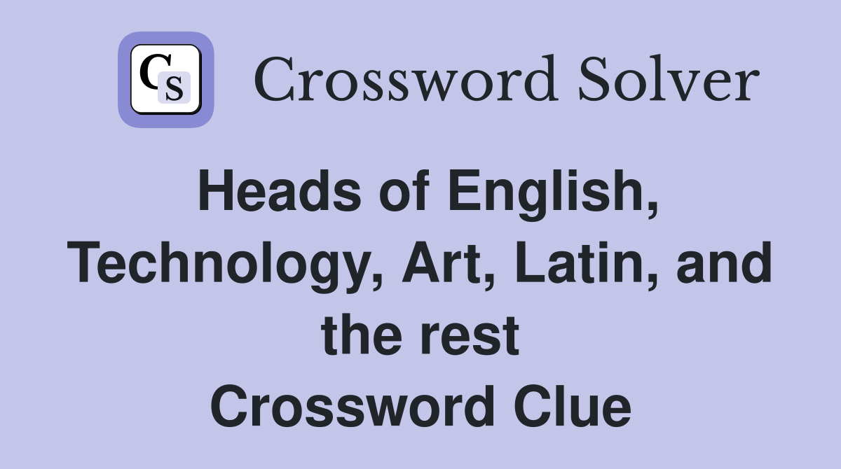 Heads of English, Technology, Art, Latin, and the rest Crossword Clue