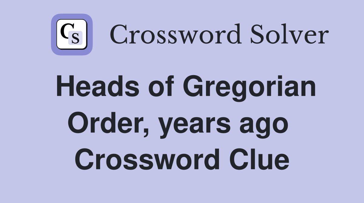 Heads of Gregorian Order, years ago  Crossword Clue