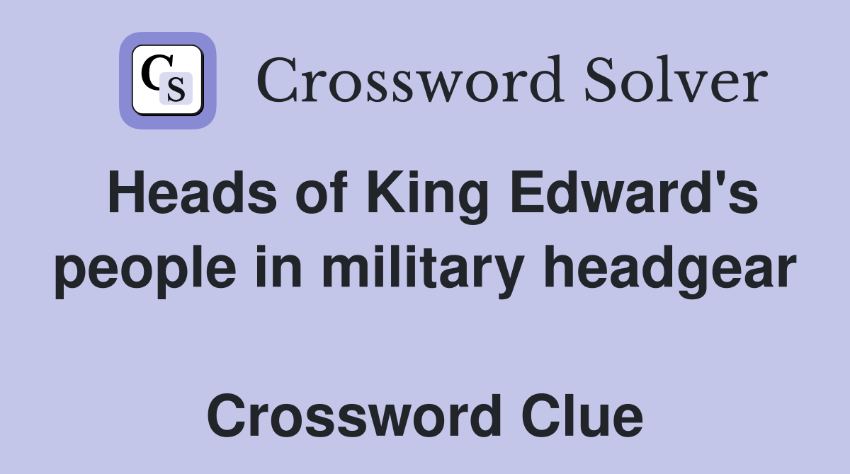 Heads of King Edward's people in military headgear  Crossword Clue