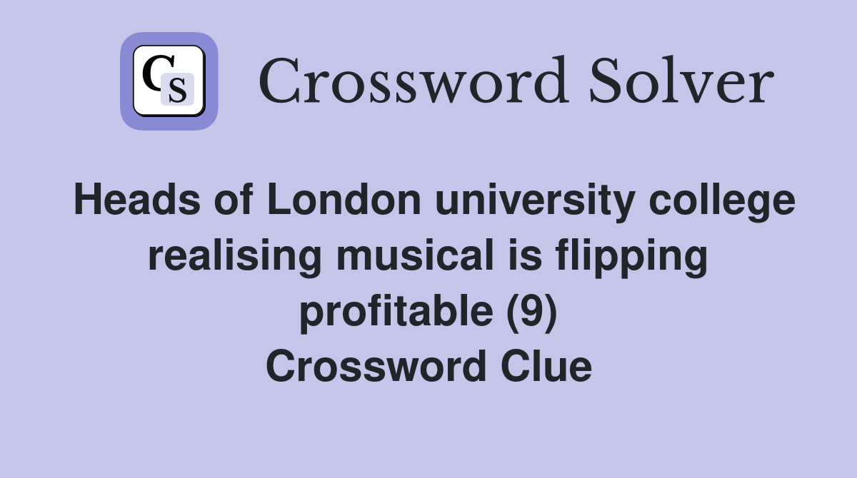 Heads of London university college realising musical is flipping profitable (9) Crossword Clue