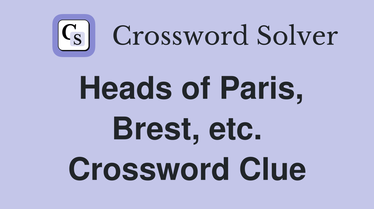 Heads of Paris, Brest, etc. Crossword Clue