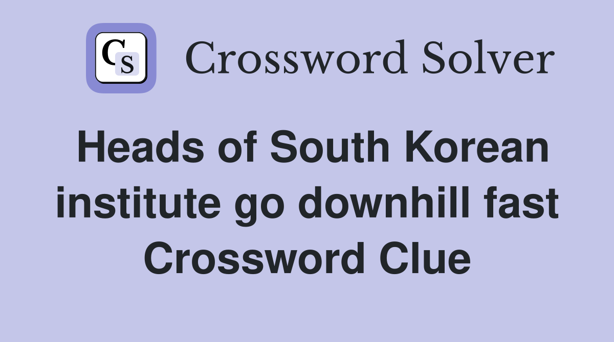 Heads of South Korean institute go downhill fast Crossword Clue