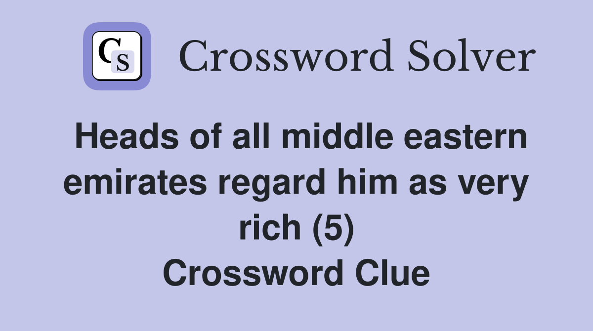 Heads of all middle eastern emirates regard him as very rich (5) Crossword Clue