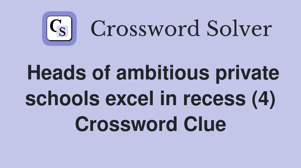 Heads of ambitious private schools excel in recess (4) Crossword Clue