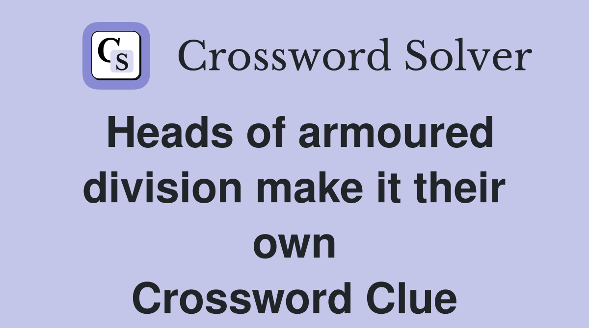 Heads of armoured division make it their own Crossword Clue